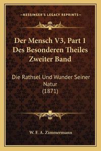 Cover image for Der Mensch V3, Part 1 Des Besonderen Theiles Zweiter Band: Die Rathsel Und Wunder Seiner Natur (1871)