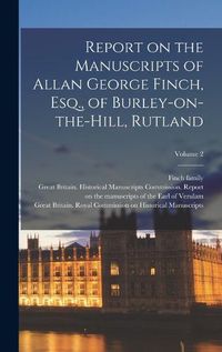 Cover image for Report on the Manuscripts of Allan George Finch, Esq., of Burley-on-the-Hill, Rutland; Volume 2