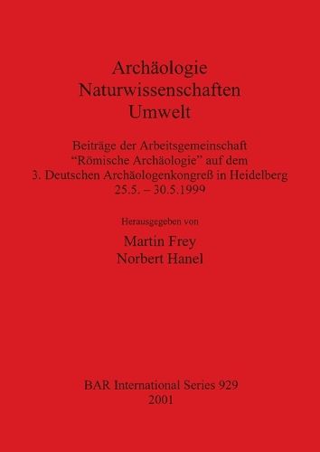 Archaologie - Naturwissenschaften - Umwelt: Beitrage der Arbeitsgemeinschaft   Roemische Archaologie  auf dem 3. Deutschen Archaologenkongress in Heidelberg 25.5. - 30.5.1999