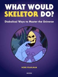 Cover image for What Would Skeletor Do?: Diabolical Ways to Master the Universe