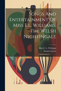 Cover image for Songs And Entertainment Of Miss E.l. Williams, The Welsh Nightingale