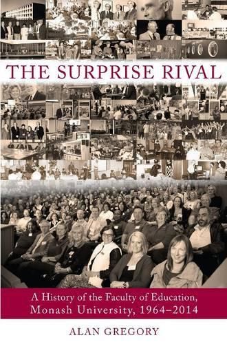 Cover image for The Surprise Rival: A History of the Faculty of Education, Monash University, 1964-2014