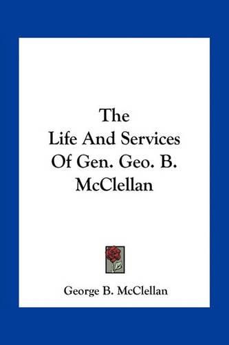 The Life and Services of Gen. Geo. B. McClellan