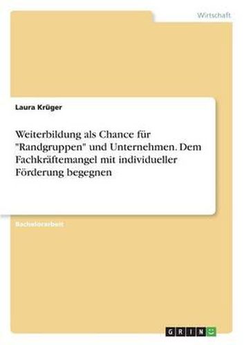 Cover image for Weiterbildung ALS Chance Fur  Randgruppen  Und Unternehmen. Dem Fachkraftemangel Mit Individueller Forderung Begegnen