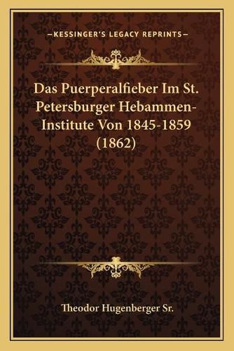 Cover image for Das Puerperalfieber Im St. Petersburger Hebammen-Institute Von 1845-1859 (1862)