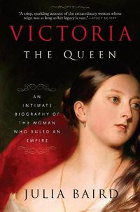 Cover image for Victoria: The Queen: An Intimate Biography of the Woman Who Ruled an Empire