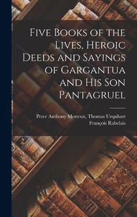 Cover image for Five Books of the Lives, Heroic Deeds and Sayings of Gargantua and His Son Pantagruel