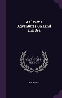 Cover image for A Slaver's Adventures on Land and Sea