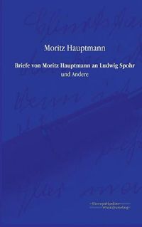 Cover image for Briefe von Moritz Hauptmann an Ludwig Spohr: und Andere