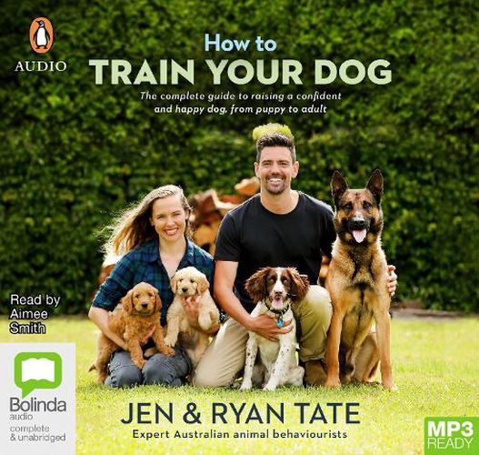 How To Train Your Dog: The complete guide to raising a confident and happy dog, from puppy to adult