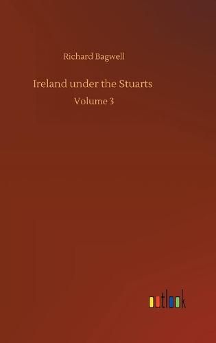 Ireland under the Stuarts: Volume 3