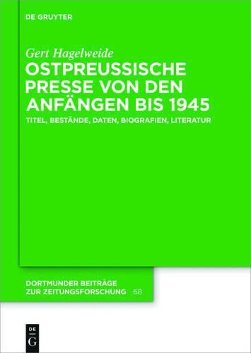 Ostpreussische Presse Von Den Anfangen Bis 1945: Titel, Bestande, Daten, Biografien, Literatur