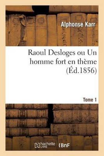 Raoul Desloges Ou Un Homme Fort En Theme. Tome 1