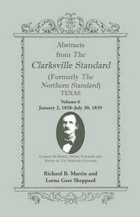 Cover image for Abstracts from the Clarksville Standard (Formerly the Northern Standard) Texas: Volume 6: Jan. 2, 1858 - July 30, 1859