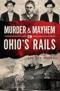 Cover image for Murder & Mayhem on Ohio's Rails