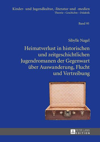 Cover image for Heimatverlust in Historischen Und Zeitgeschichtlichen Jugendromanen Der Gegenwart Ueber Auswanderung, Flucht Und Vertreibung