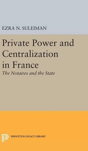 Cover image for Private Power and Centralization in France: The Notaires and the State