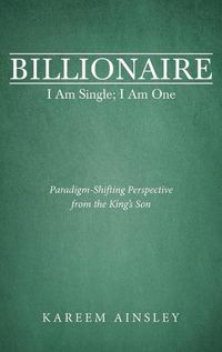Cover image for Billionaire I Am Single; I Am One: Paradigm-Shifting Perspective from the King's Son