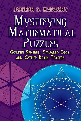 Cover image for Mystifying Mathematical Puzzles: Golden Spheres, Squared Eggs, and Other Brainteasers