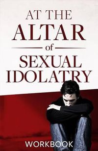 Cover image for At the Altar of Sexual Idolatry Workbook-New Edition