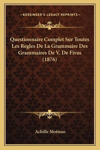 Cover image for Questionnaire Complet Sur Toutes Les Regles de La Grammaire Des Grammaires de V. de Fivas (1876)