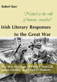 Cover image for Nailed to the rolls of honour, crucified : Iris - The War Writings of Patrick MacGill, James Hanley, and Liam O'Flaherty