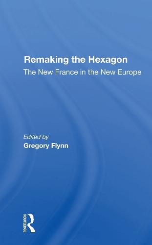 Cover image for Remaking the Hexagon: The New France in the New Europe