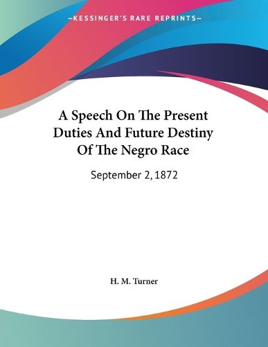Cover image for A Speech on the Present Duties and Future Destiny of the Negro Race: September 2, 1872