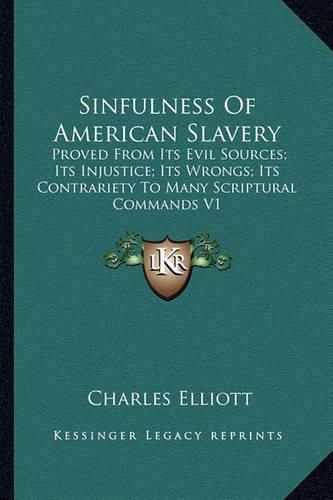 Sinfulness of American Slavery: Proved from Its Evil Sources; Its Injustice; Its Wrongs; Its Contrariety to Many Scriptural Commands V1