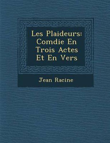 Les Plaideurs: Com Die En Trois Actes Et En Vers