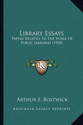 Cover image for Library Essays: Papers Related to the Work of Public Libraries (1920)