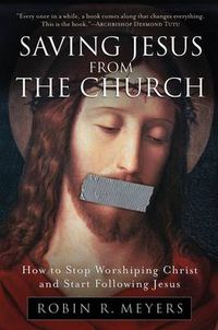 Cover image for Saving Jesus from the Church: How to Stop Worshiping Christ and Start Fo llowing Jesus