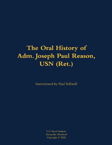 Cover image for The Oral History of Adm. Joseph Paul Reason, USN (Ret.)