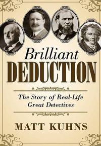 Cover image for Brilliant Deduction: The Story of Real-Life Great Detectives