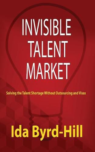 Invisible Talent Market: Solving the Talent Shortage Without Outsourcing and Visas