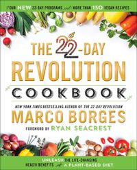 Cover image for The 22-day Revolution Cookbook: The Ultimate Resource for Unleashing the Life-Changing Health Benefits of a Plant-Based Diet