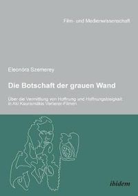 Cover image for Die Botschaft der grauen Wand.  ber die Vermittlung von Hoffnung und Hoffnungslosigkeit in Aki Kaurism kis Verlierer-Filmen.