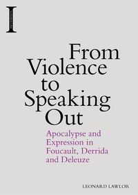 Cover image for From Violence to Speaking Out: Apocalypse and Expression in Foucault, Derrida and Deleuze