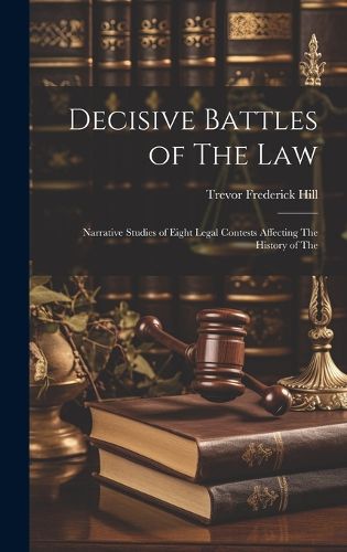 Cover image for Decisive Battles of The law; Narrative Studies of Eight Legal Contests Affecting The History of The