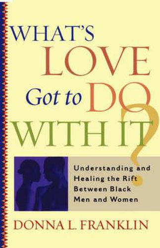 Cover image for What's Love Got to Do with it?: Understanding and Healing the Rift between Black Men and Women