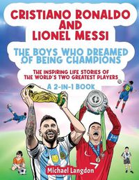 Cover image for Cristiano Ronaldo And Lionel Messi - The Boys Who Dreamed of Being Champions