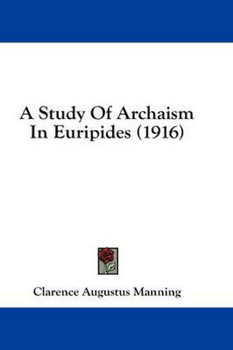 Cover image for A Study of Archaism in Euripides (1916)