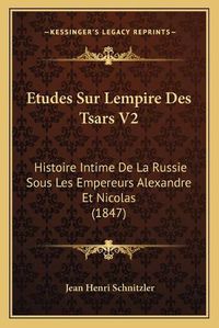 Cover image for Etudes Sur Lempire Des Tsars V2: Histoire Intime de La Russie Sous Les Empereurs Alexandre Et Nicolas (1847)