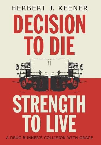 Cover image for Decision To Die / Strength To Live: A Drug Runner's Collision With Grace