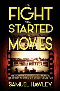 Cover image for The Fight That Started the Movies: The World Heavyweight Championship, the Birth of Cinema and the First Feature Film