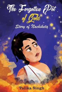 Cover image for The Forgotten Pot of Gold - Story of Nachiketa