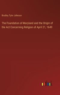 Cover image for The Foundation of Maryland and the Origin of the Act Concerning Religion of April 21, 1649