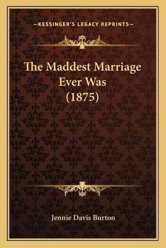 Cover image for The Maddest Marriage Ever Was (1875)