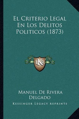 Cover image for El Criterio Legal En Los Delitos Politicos (1873)
