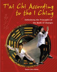 Cover image for T'Ai Chi According to the I Ching: Embodying the Principles of the Book of Changes